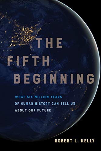 Fifth Beginning: What Six Million Years of Human History Can Tell Us about Our Future