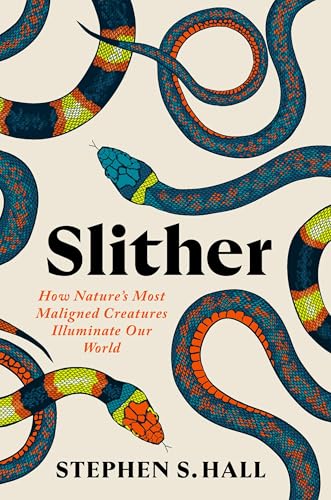Slither: How Nature’s Most Maligned Creatures Illuminate Our World