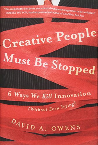 Creative People Must Be Stopped: 6 Ways We Kill Innovation (Without Even Trying)
