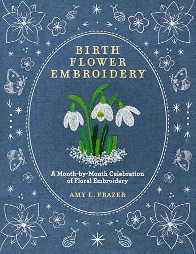 Birth Flower Embroidery: A Month-by-Month Celebration of Floral Embroidery