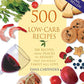 500 Low-Carb Recipes: 500 Recipes from Snacks to Dessert, That the Whole Family Will Love