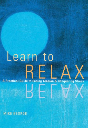Learn to Relax : A Practical Guide to Easing Tension and Conquering Stress