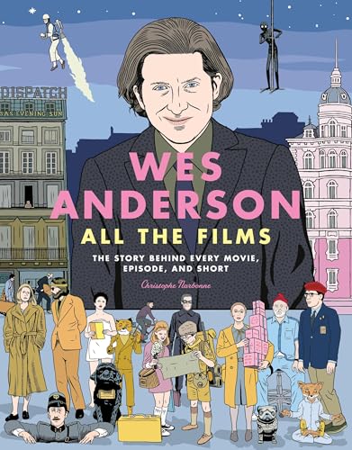 Wes Anderson All the Films: The Story Behind Every Movie, Episode, and Short