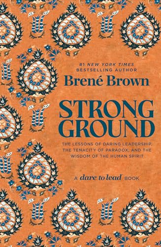 Strong Ground: The Lessons of Daring Leadership, the Tenacity of Paradox, and the Wisdom of the Human Spirit (A Dare to Lead Book)