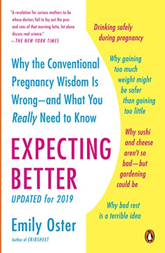 Expecting Better: Why the Conventional Pregnancy Wisdom Is Wrong--and What You Really Need to Know