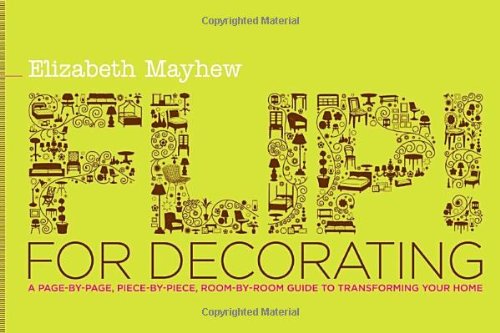 Flip! for Decorating: A Page-by-Page, Piece-by-Piece, Room-by-Room Guide to Transforming Your Home