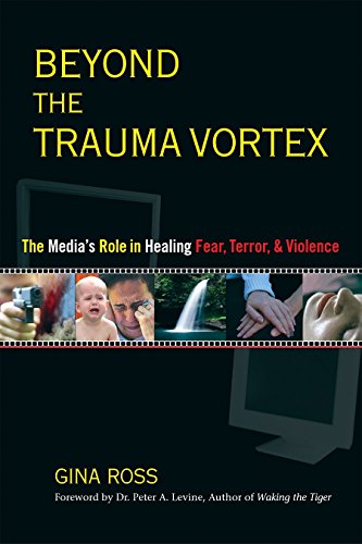Beyond the Trauma Vortex: The Media's Role in Healing Fear, Terror, and Violence