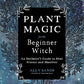 Plant Magic for the Beginner Witch: An Herbalist’s Guide to Heal, Protect and Manifest
