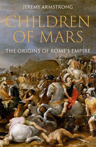 Children of Mars: The Origins of Rome's Empire (Ancient Warfare and Civilization)