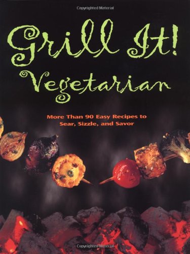 Grill It! Vegetarian: Over 80 Meat-free Recipes To Revolutionize Your Cooking