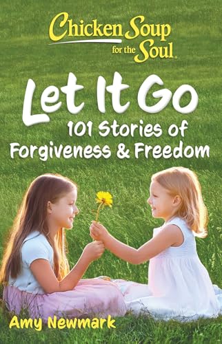 Chicken Soup for the Soul: Let It Go: 101 Stories of Forgiveness & Freedom