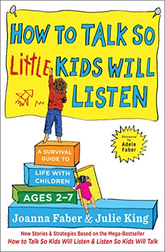 How to Talk so Little Kids Will Listen: A Survival Guide to Life with Children Ages 2-7