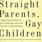 Straight Parents, Gay Children: Inspiring Families to Live Honestly and with Greater Understanding