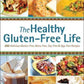 The Healthy Gluten-Free Life: 200 Delicious Gluten-Free, Dairy-Free, Soy-Free and Egg-Free Recipes!