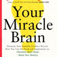 Your Miracle Brain: Dramatic New Scientific Evidence Reveals How You Can Use Food and Supplements To: Maximize Brain Power, Boost Your Memory, Lift ... Creativity, Prevent and Reverse Mental Aging