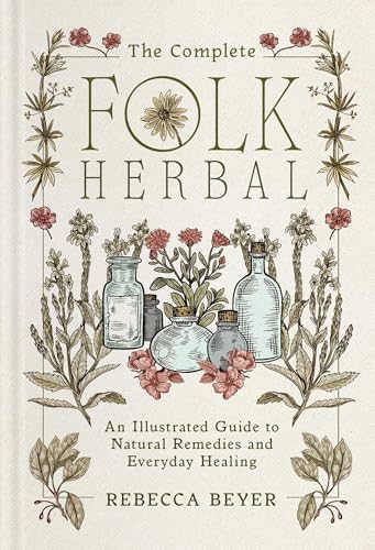 The Complete Folk Herbal: An Illustrated Guide to Natural Remedies and Everyday Healing