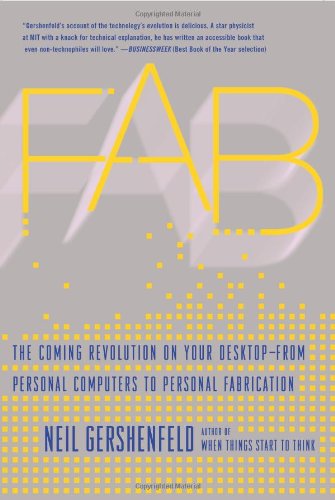 FAB: The Coming Revolution on Your Desktop--from Personal Computers to Personal Fabrication