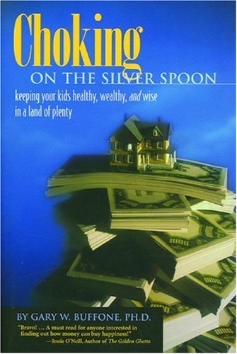 Choking On The Silver Spoon: Keeping Your Kids Healthy, Wealthy And Wise In A Land Of Plenty