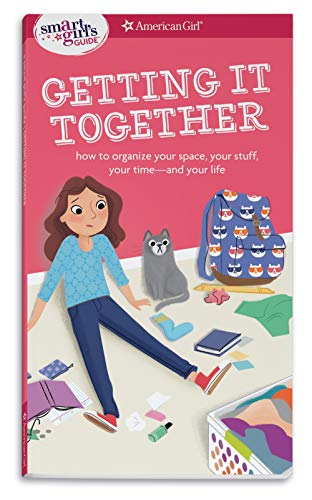 A Smart Girl's Guide: Getting It Together: How to Organize Your Space, Your Stuff, Your Time--and Your Life (Smart Girl's Guides)