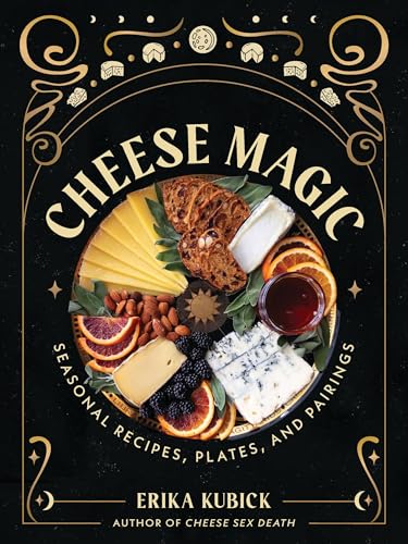 Cheese Magic: Seasonal Recipes, Plates, and Pairings
