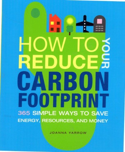 How to Reduce Your Carbon Footprint: 365 Simple Ways to Save Energy, Resources, and Money