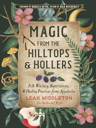 Magic from the Hilltops and Hollers: Folk Witchery, Superstitions, and Healing Practices from Appalachia