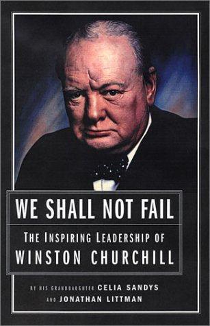 We Shall Not Fail: The Inspiring Leadership of Winston Churchill
