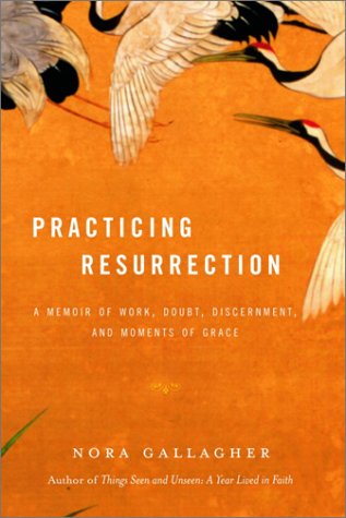 Practicing Resurrection: A Memoir of Work, Doubt, Discernment, and Moments of Grace