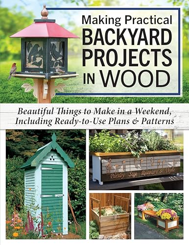 Making Practical Backyard Projects in Wood: Beautiful Things to Make in a Weekend, Including Ready-to-Use Plans & Patterns (Fox Chapel Publishing) Woodworking Birdhouses, Games, Furniture, and More