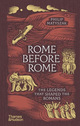 Rome Before Rome: The Legends That Shaped the Romans