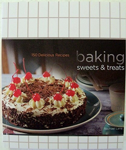 Baking Sweets & Treats 150 Delicious Recipes