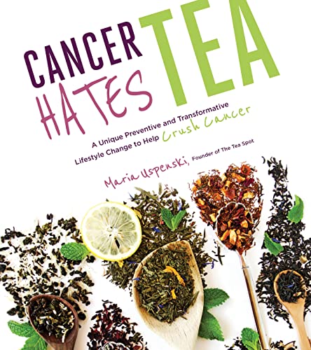 Cancer Hates Tea: A Unique Preventive and Transformative Lifestyle Change to Help Crush Cancer