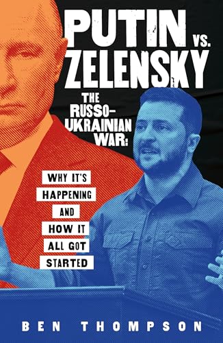 Putin vs. Zelensky: The Russo-Ukrainian War: Why It's Happening and How It All Got Started