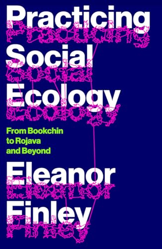 Practicing Social Ecology: From Bookchin to Rojava and Beyond (FireWorks)