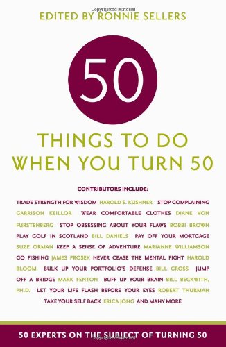 Fifty Things to Do When You Turn Fifty: Fifty Experts on the Subject of Turning Fifty