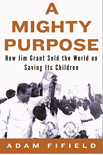 A Mighty Purpose: How Jim Grant Sold the World on Saving its Children