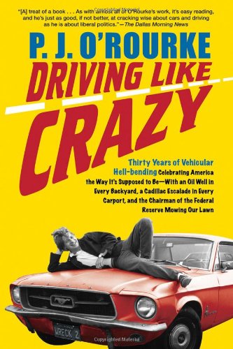 Driving Like Crazy: Thirty Years of Vehicular Hell-bending, Celebrating America the Way It's Supposed To Be -- With an Oil Well in Every Backyard, a ... of the Federal Reserve Mowing Our Lawn