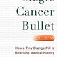 Magic Cancer Bullet: How a Tiny Orange Pill May Rewrite Medical History