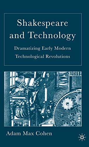 Shakespeare and Technology: Dramatizing Early Modern Technological Revolutions