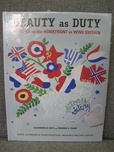 Beauty as Duty - Textiles on the Homefront in WWII Britain by Alexandra Huff, Frederic A Sharf (2011) Hardcover