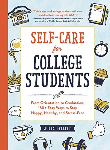 Self-Care for College Students: From Orientation to Graduation, 150+ Easy Ways to Stay Happy, Healthy, and Stress-Free