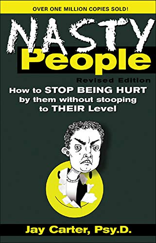 Nasty People: How to Stop Being Hurt by Them without Stooping to Their Level