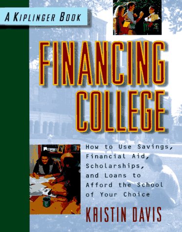 Financing College: How to Use Savings, Financial Aid, Scholarships and Loans to Afford the School of Your Choice