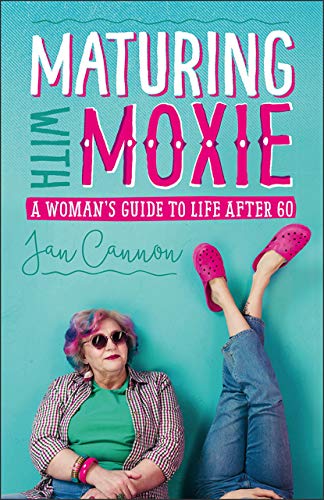 Maturing with Moxie: A Woman’s Guide to Life after 60