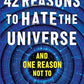 42 Reasons to Hate the Universe: (And One Reason Not To)