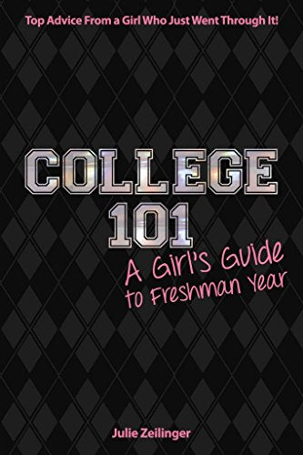 College 101: A Girl's Guide to Freshman Year: Top Advice from a Girl Who Just Went Through It!