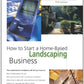 How to Start a Home-Based Landscaping Business, 5th (Home-Based Business Series)
