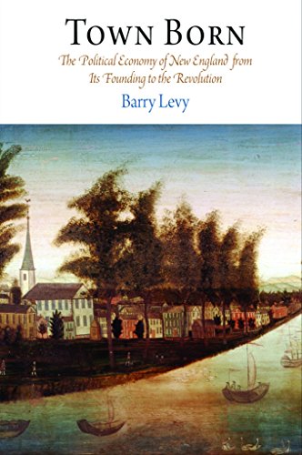 Town Born: The Political Economy of New England from Its Founding to the Revolution (Early American Studies)