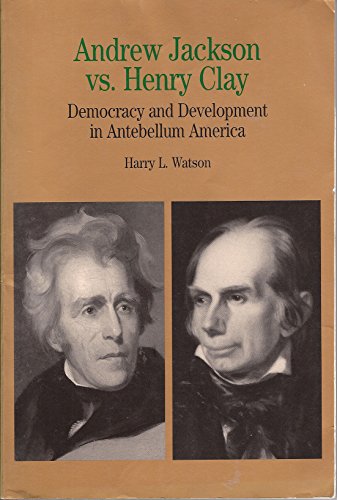 Andrew Jackson vs. Henry Clay: Democracy and Development in Antebellum America (Bedford Series in History and Culture)