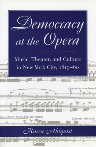 Democracy at the Opera: Music, Theater, and Culture in New York City, 1815-60 (Music in American Life)